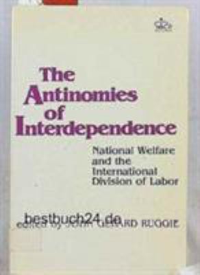 The Antinomies of Interdependence : National Welfare and the International Division of Labor