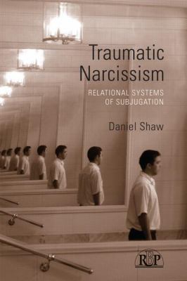 Traumatic Narcissism : Relational Systems of Subjugation