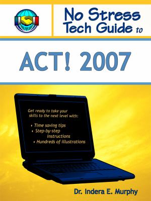 No Stress Tech Guide to ACT! 2007