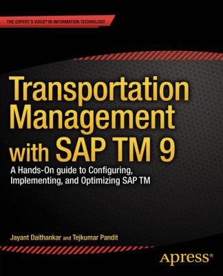 Transportation Management with SAP TM 9 : A Hands-On Guide to Configuring, Implementing, and Optimizing SAP TM 9