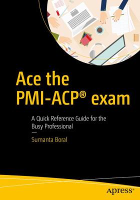 Ace the Pmi-Acp Exam - A Quick Reference Guide for the Busy Professional