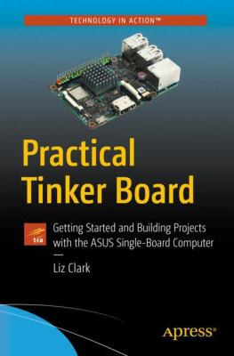 Practical Tinker Board : Getting Started and Building Projects with the Asus Single-Board Computer