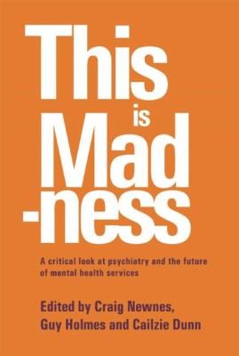 This Is Madness : A Critical Look at Psychiatry and the Future of Mental Health Services