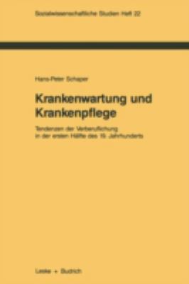 Krankenwartung und Krankenpflege : Tendenzen der Verberuflichung in der Ersten Hälfte des 19. Jahrhunderts