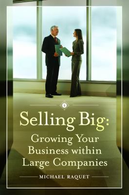 Selling Big : Growing Your Business Within Large Companies
