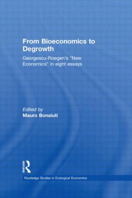 From Bioeconomics to Degrowth : Georgescu-Roegen's 'New Economics' in Eight Essays