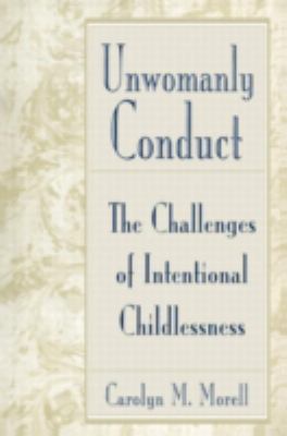 Unwomanly Conduct : The Challenges of Intentional Childlessness