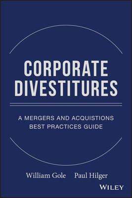 Corporate Divestitures : A Mergers and Acquisitions Best Practices Guide
