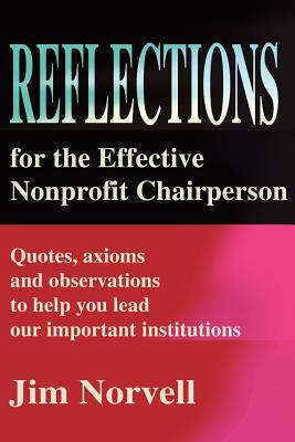 Reflections for the Effective Nonprofit Chairperson : Quotes, Axioms and Observations to Help You Lead Our Important Institutions