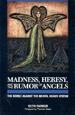 Madness, Heresy, and the Rumor of Angels : The Revolt Against the Mental Health System