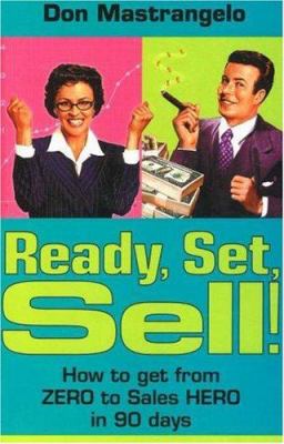 Ready, Set, Sell! : How to Get from Zero to Sales Hero in 90 Days