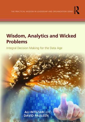 Wisdom, Analytics and Wicked Problems : Integral Decision-Making in and Beyond the Information Age