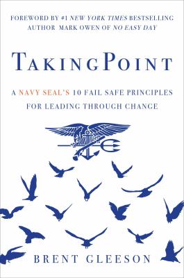 TakingPoint : A Navy SEAL's 10 Fail Safe Principles for Leading Through Change