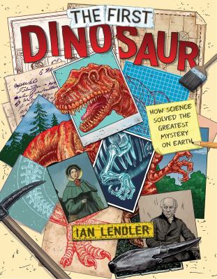 The First Dinosaur : How Science Solved the World's Greatest Mysteries