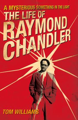 A Mysterious Something in the Light : The Life of Raymond Chandler