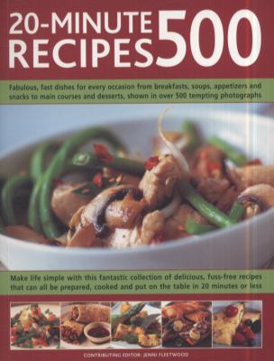 500 20-Minute Recipes : Fabulous, Fast Dishes for Every Occasion from Breakfasts, Soups, Appetizers and Snacks to Main Courses and Desserts, Shown in over 500 Tempting Photographs