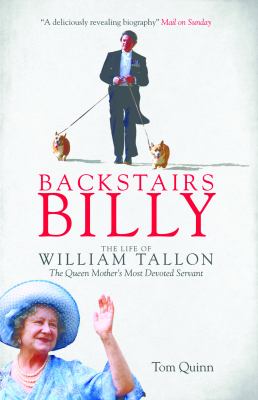 Backstairs Billy : The Life of William Tallon, the Queen Mother's Most Devoted Servant