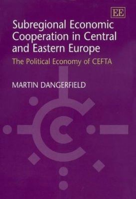 Subregional Economic Cooperation in Central and Eastern Europe : The Political Economy of CEFTA
