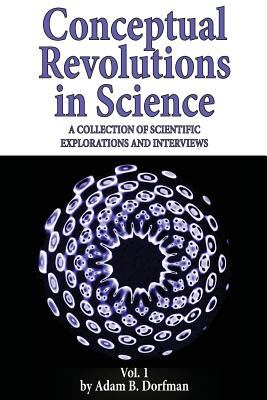 Conceptual Revolutions in Science : A Collection of Scientific Explorations and Interviews