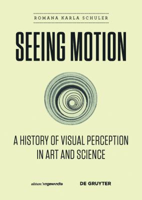 Seeing Motion : A History of Visual Perception in Art and Science