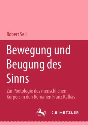 Bewegung und Beugung des Sinns : Zur Poetologie des Menschlichen Körpers in Den Romanen Franz Kafkas