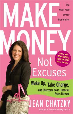 Make Money, Not Excuses : Wake up, Take Charge, and Overcome Your Financial Fears Forever
