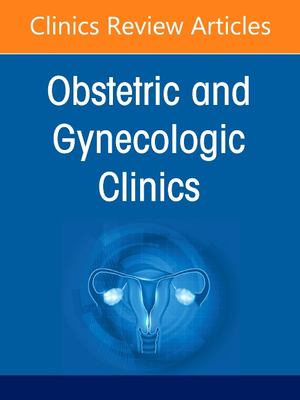 The Vision of the Future of Obstetrics and Gynecology, an Issue of Obstetrics and Gynecology Clinics