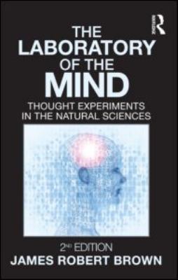 The Laboratory of the Mind : Thought Experiments in the Natural Sciences