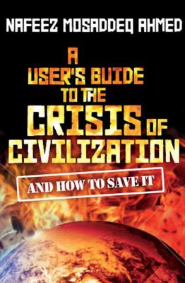 A User's Guide to the Crisis of Civilisation : And How to Save It