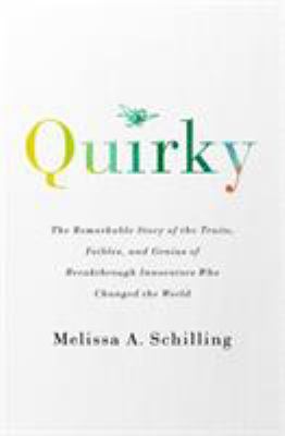 Quirky : The Remarkable Story of the Traits, Foibles, and Genius of Breakthrough Innovators Who Changed the World