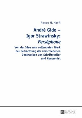 André Gide - Igor Strawinsky: Perséphone : Von der Idee Zum Vollendeten Werk Bei Betrachtung der Verschiedenen Denkweisen Von Schriftsteller und Komponist