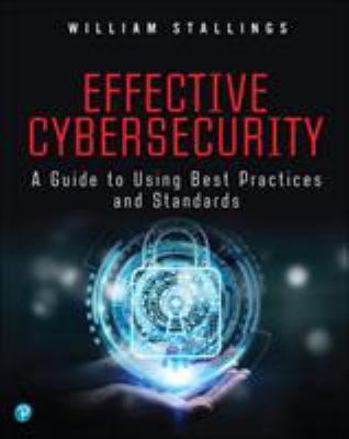 Effective Cybersecurity : A Guide to Using Best Practices and Standards
