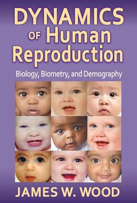 Dynamics of Human Reproduction : Biology, Biometry, Demography