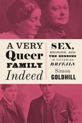 A Very Queer Family Indeed : Sex, Religion, and the Bensons in Victorian Britain