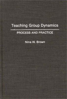 Teaching Group Dynamics : Process and Practices