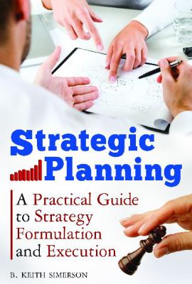 Strategic Planning : A Practical Guide to Strategy Formulation and Execution