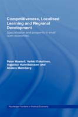 Competitiveness, Localised Learning and Regional Development : Specialization and Prosperity in Small Open Economies