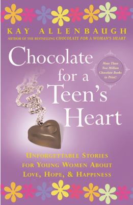Chocolate for a Teen's Heart : Unforgettable Stories for Young Women about Love, Hope, and Happiness