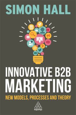 Innovative B2B Marketing : New Models, Processes and Theory