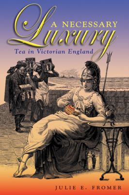 A Necessary Luxury : Tea in Victorian England