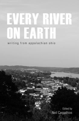 Every River on Earth : Writing from Appalachian Ohio