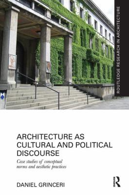 Architecture As Cultural and Political Discourse : Case Studies of Conceptual Norms and Aesthetic Practices