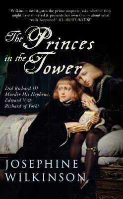 The Princes in the Tower : Did Richard III Murder His Nephews, Edward V and Richard of York?
