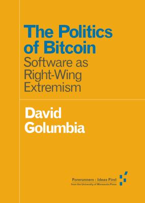The Politics of Bitcoin : Software As Right-Wing Extremism