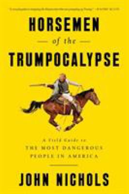 Horsemen of the Trumpocalypse : A Field Guide to the Most Dangerous People in America