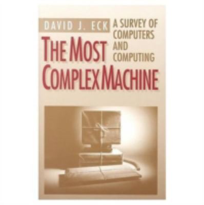 The Most Complex Machine : A Survey of Computers and Computing