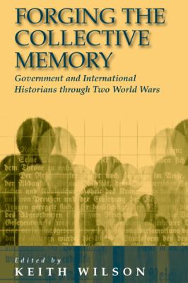 Forging the Collective Memory : Government and International Historians Through Two World Wars