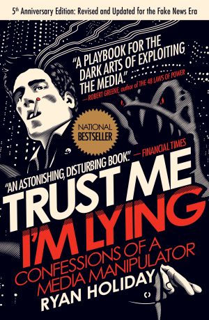Trust Me, I'm Lying : Confessions of a Media Manipulator