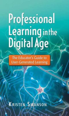 Professional Learning in the Digital Age : The Educator's Guide to User-Generated Learning
