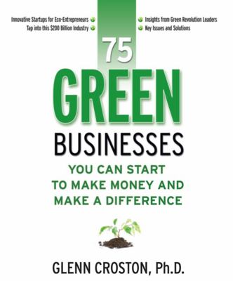 75 Green Businesses : You Can Start to Make Money and Make a Difference